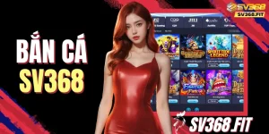 Bắn Cá SV368 Với 4+ Dòng Game Nổi Bật Đáng Trải Nghiệm
