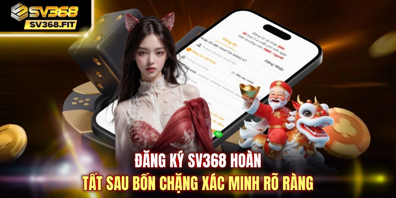 Đăng ký SV368 hoàn tất sau bốn chặng xác minh rõ ràng