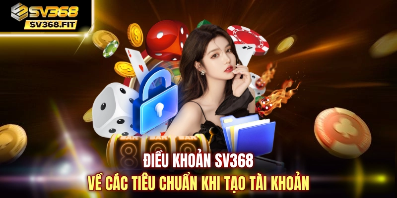Điều khoản SV368 về các tiêu chuẩn khi tạo tài khoản