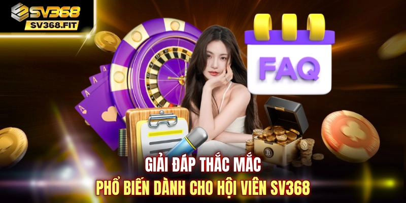 Giải đáp thắc mắc phổ biến dành cho hội viên SV368 
