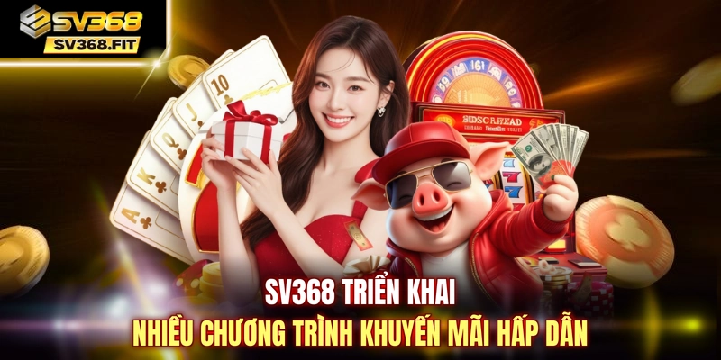 SV368 triển khai nhiều chương trình khuyến mãi hấp dẫn 