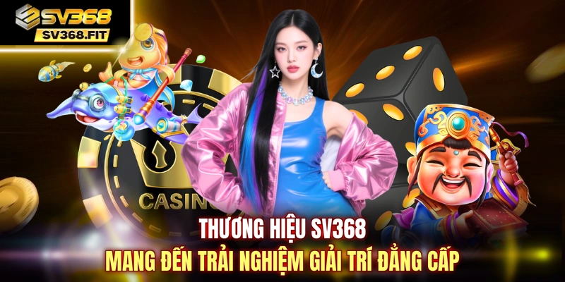 Thương hiệu SV368 mang đến trải nghiệm giải trí đẳng cấp 